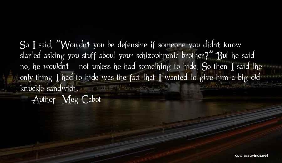 Meg Cabot Quotes: So I Said, Wouldn't You Be Defensive If Someone You Didn't Know Started Asking You Stuff About Your Schizophrenic Brother?
