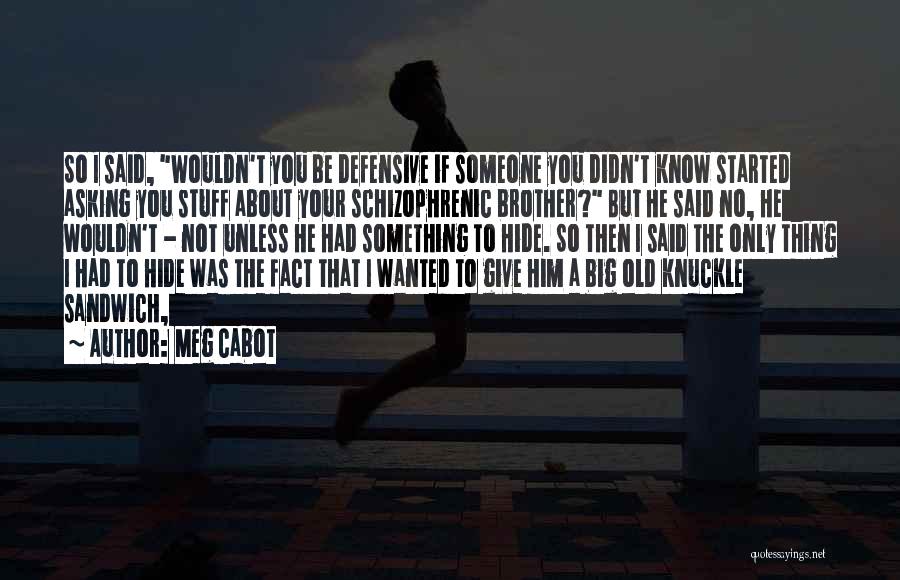 Meg Cabot Quotes: So I Said, Wouldn't You Be Defensive If Someone You Didn't Know Started Asking You Stuff About Your Schizophrenic Brother?