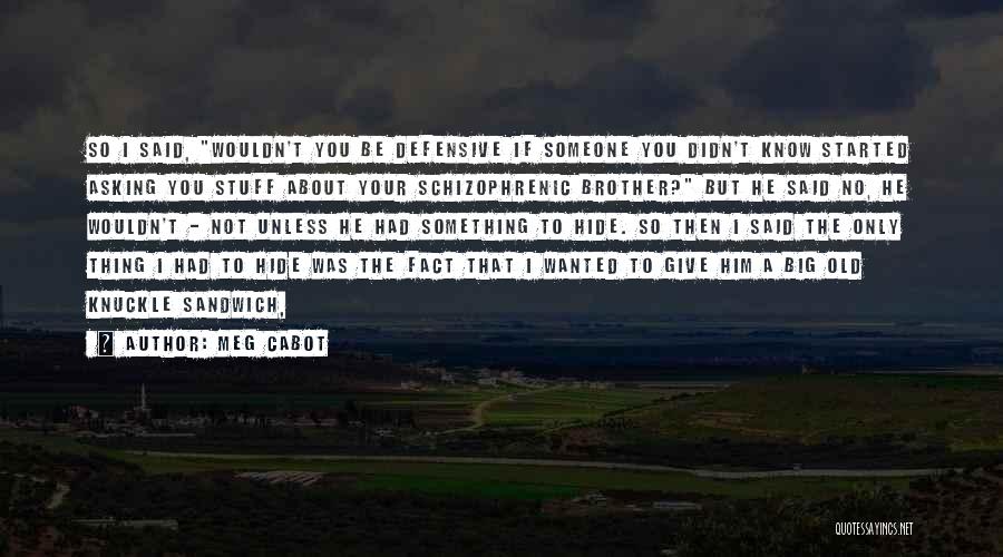 Meg Cabot Quotes: So I Said, Wouldn't You Be Defensive If Someone You Didn't Know Started Asking You Stuff About Your Schizophrenic Brother?