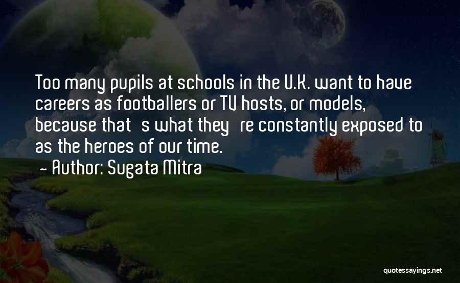 Sugata Mitra Quotes: Too Many Pupils At Schools In The U.k. Want To Have Careers As Footballers Or Tv Hosts, Or Models, Because