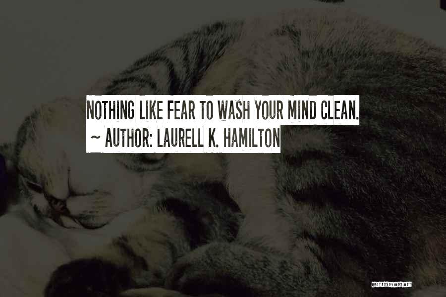 Laurell K. Hamilton Quotes: Nothing Like Fear To Wash Your Mind Clean.