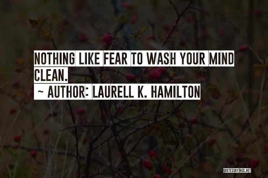 Laurell K. Hamilton Quotes: Nothing Like Fear To Wash Your Mind Clean.