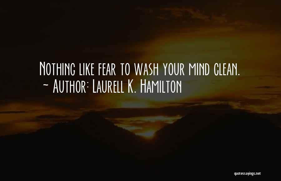 Laurell K. Hamilton Quotes: Nothing Like Fear To Wash Your Mind Clean.