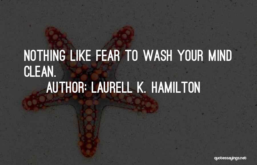 Laurell K. Hamilton Quotes: Nothing Like Fear To Wash Your Mind Clean.