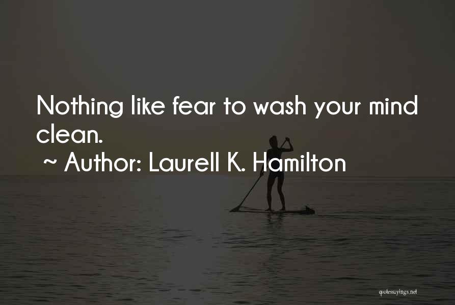 Laurell K. Hamilton Quotes: Nothing Like Fear To Wash Your Mind Clean.