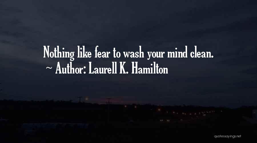 Laurell K. Hamilton Quotes: Nothing Like Fear To Wash Your Mind Clean.