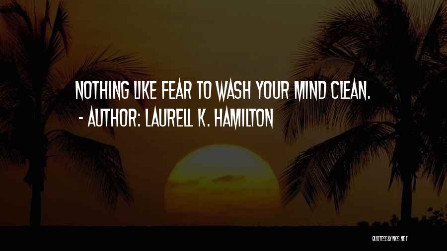 Laurell K. Hamilton Quotes: Nothing Like Fear To Wash Your Mind Clean.