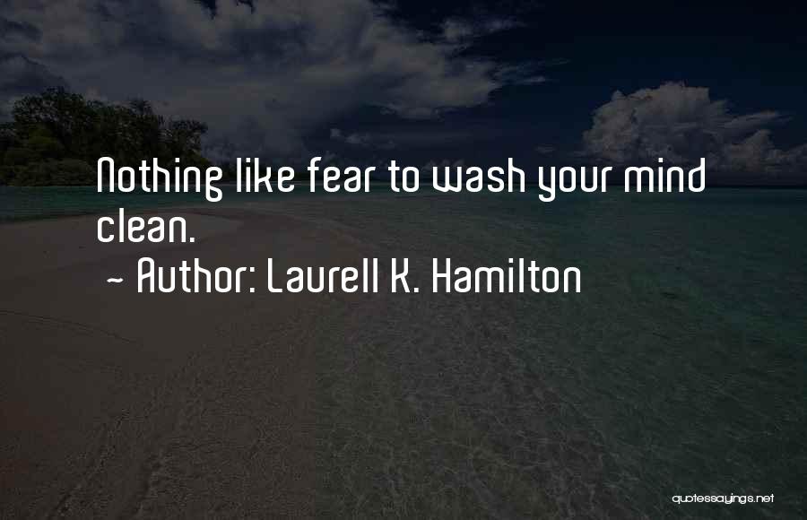 Laurell K. Hamilton Quotes: Nothing Like Fear To Wash Your Mind Clean.