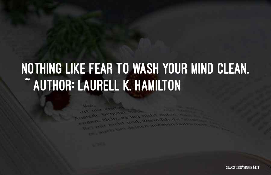 Laurell K. Hamilton Quotes: Nothing Like Fear To Wash Your Mind Clean.