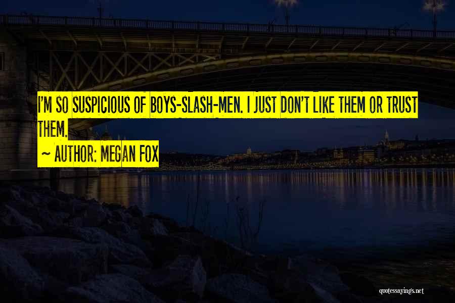 Megan Fox Quotes: I'm So Suspicious Of Boys-slash-men. I Just Don't Like Them Or Trust Them.