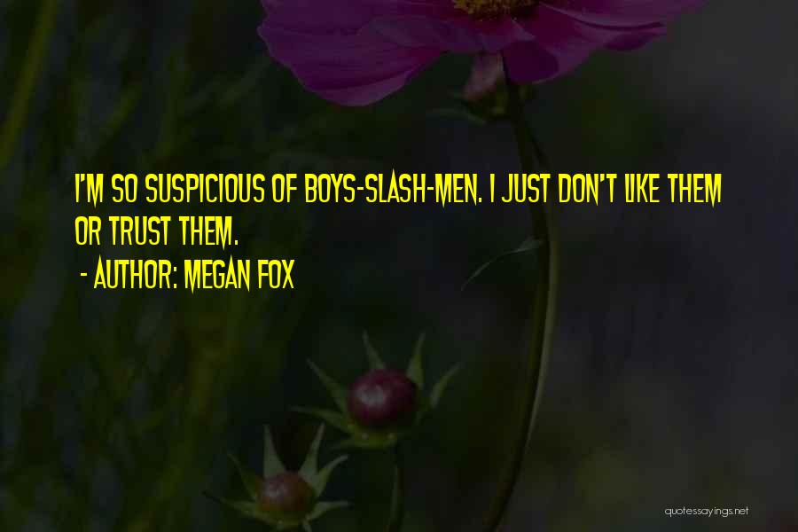 Megan Fox Quotes: I'm So Suspicious Of Boys-slash-men. I Just Don't Like Them Or Trust Them.