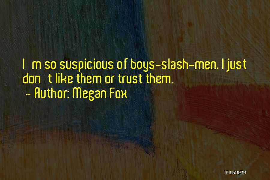Megan Fox Quotes: I'm So Suspicious Of Boys-slash-men. I Just Don't Like Them Or Trust Them.