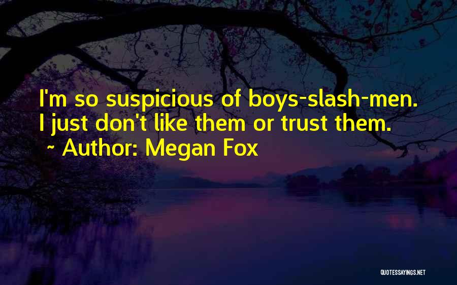 Megan Fox Quotes: I'm So Suspicious Of Boys-slash-men. I Just Don't Like Them Or Trust Them.