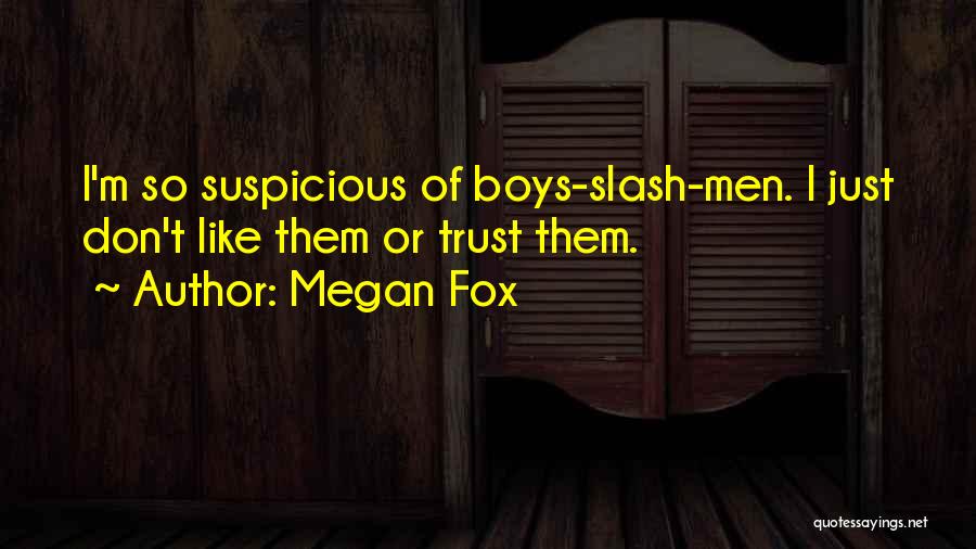 Megan Fox Quotes: I'm So Suspicious Of Boys-slash-men. I Just Don't Like Them Or Trust Them.