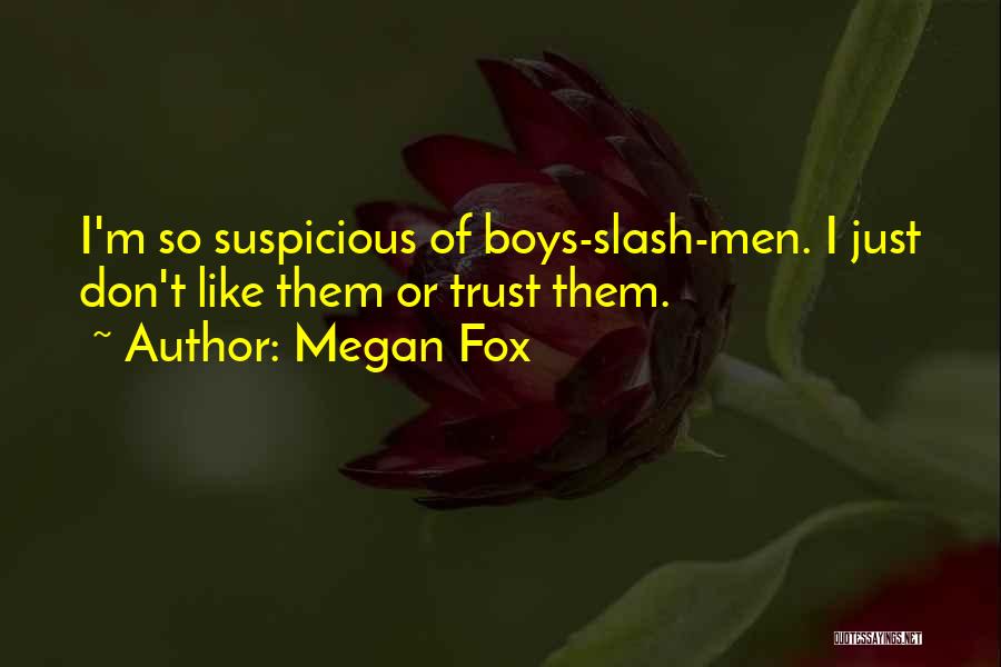 Megan Fox Quotes: I'm So Suspicious Of Boys-slash-men. I Just Don't Like Them Or Trust Them.