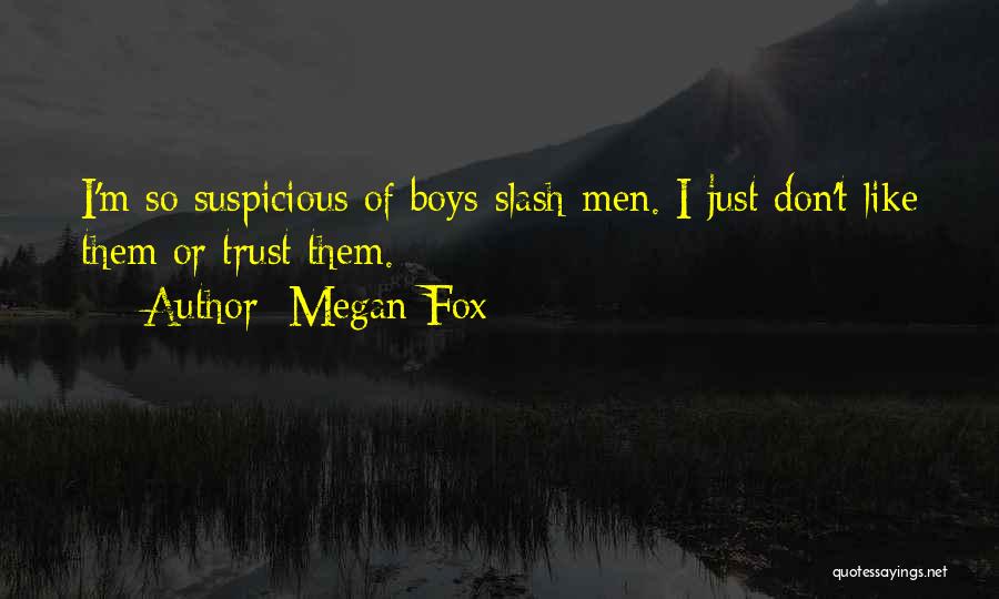 Megan Fox Quotes: I'm So Suspicious Of Boys-slash-men. I Just Don't Like Them Or Trust Them.