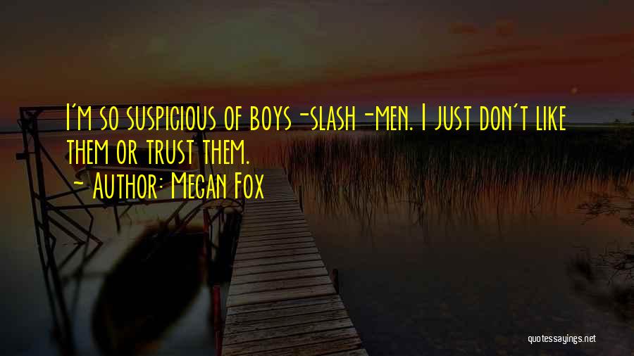 Megan Fox Quotes: I'm So Suspicious Of Boys-slash-men. I Just Don't Like Them Or Trust Them.