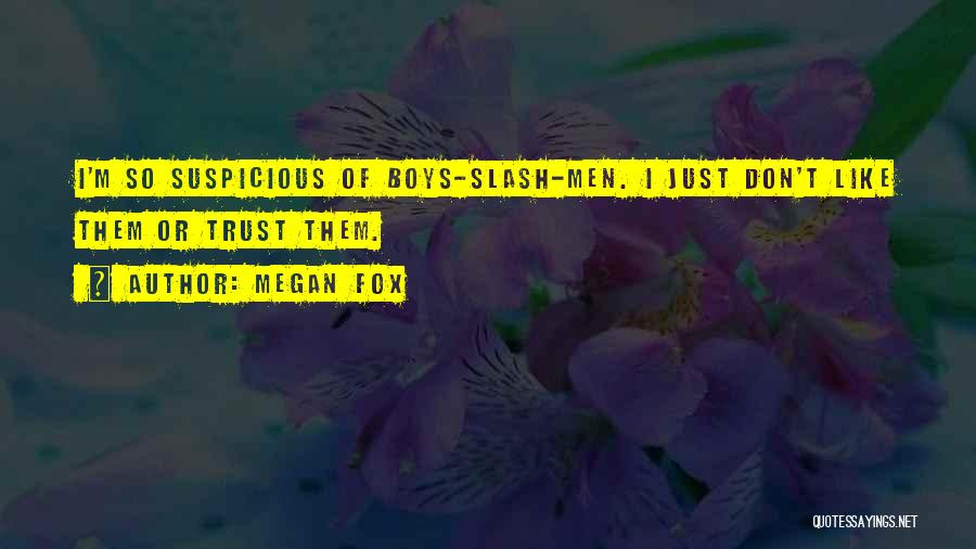 Megan Fox Quotes: I'm So Suspicious Of Boys-slash-men. I Just Don't Like Them Or Trust Them.