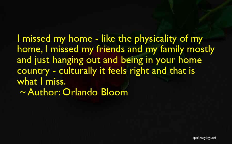 Orlando Bloom Quotes: I Missed My Home - Like The Physicality Of My Home, I Missed My Friends And My Family Mostly And