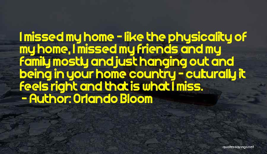 Orlando Bloom Quotes: I Missed My Home - Like The Physicality Of My Home, I Missed My Friends And My Family Mostly And