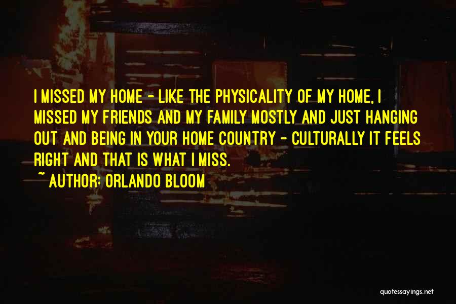 Orlando Bloom Quotes: I Missed My Home - Like The Physicality Of My Home, I Missed My Friends And My Family Mostly And