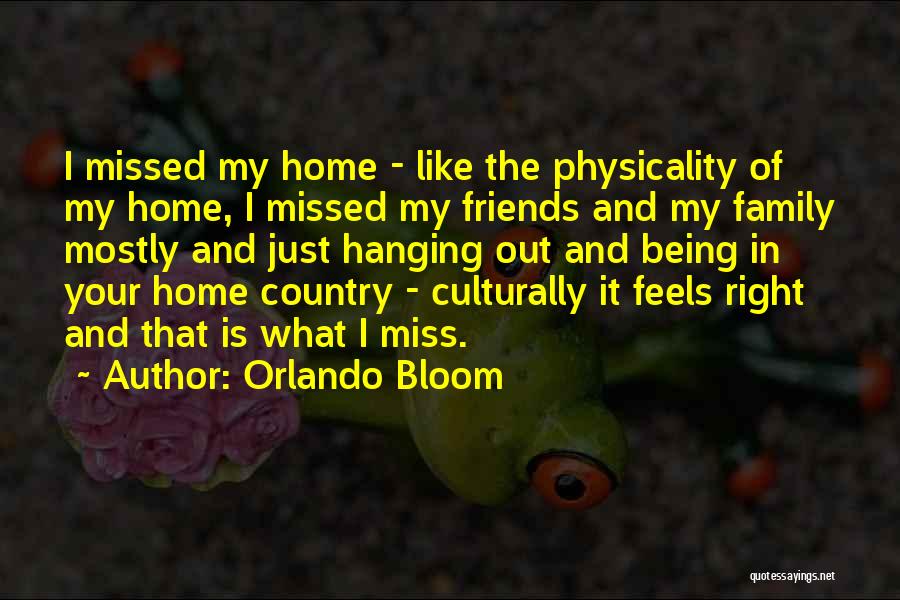 Orlando Bloom Quotes: I Missed My Home - Like The Physicality Of My Home, I Missed My Friends And My Family Mostly And