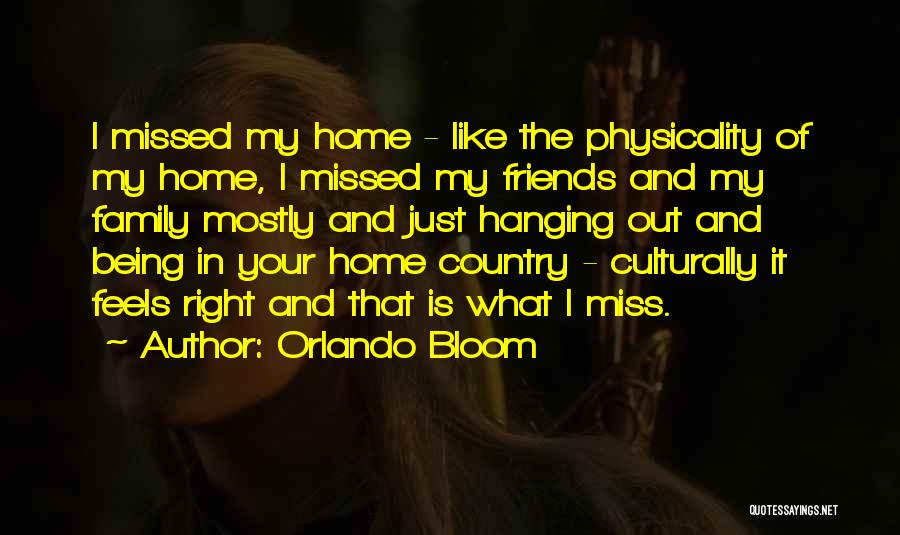 Orlando Bloom Quotes: I Missed My Home - Like The Physicality Of My Home, I Missed My Friends And My Family Mostly And