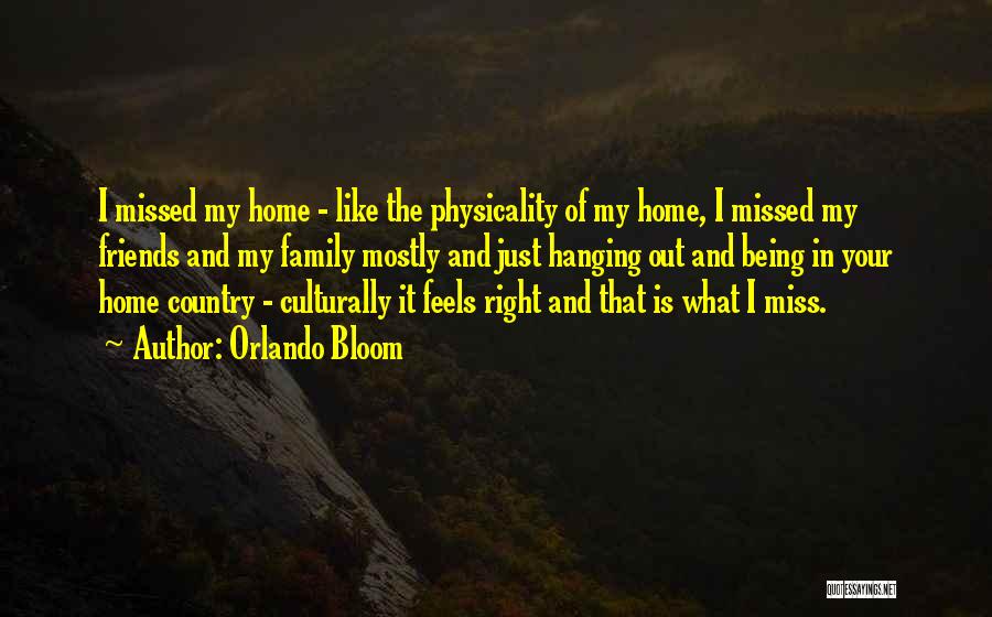 Orlando Bloom Quotes: I Missed My Home - Like The Physicality Of My Home, I Missed My Friends And My Family Mostly And