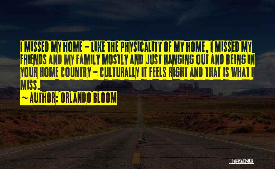 Orlando Bloom Quotes: I Missed My Home - Like The Physicality Of My Home, I Missed My Friends And My Family Mostly And