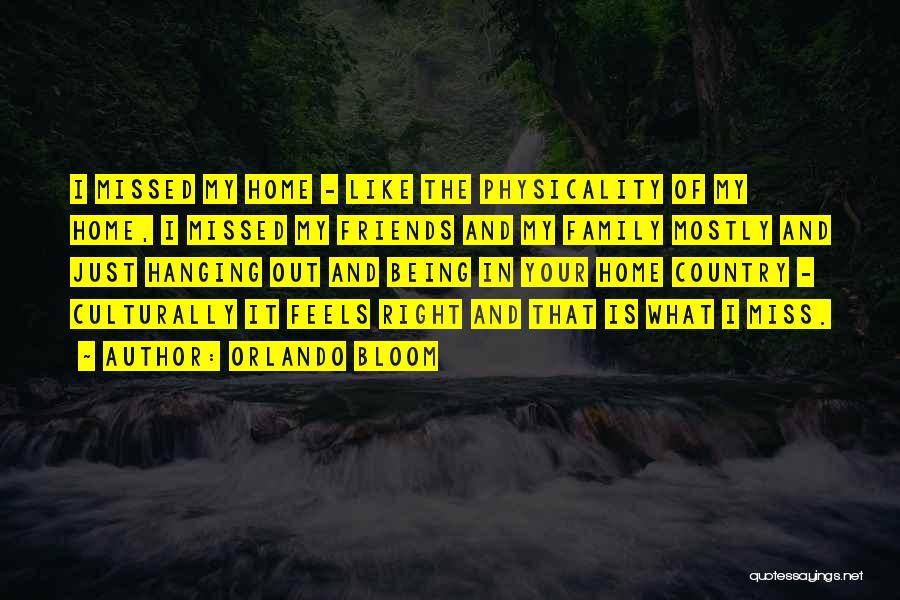 Orlando Bloom Quotes: I Missed My Home - Like The Physicality Of My Home, I Missed My Friends And My Family Mostly And