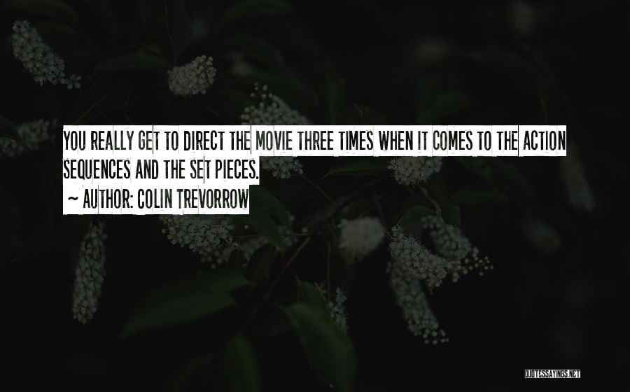 Colin Trevorrow Quotes: You Really Get To Direct The Movie Three Times When It Comes To The Action Sequences And The Set Pieces.