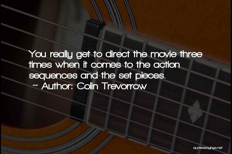 Colin Trevorrow Quotes: You Really Get To Direct The Movie Three Times When It Comes To The Action Sequences And The Set Pieces.