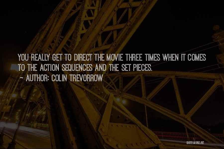 Colin Trevorrow Quotes: You Really Get To Direct The Movie Three Times When It Comes To The Action Sequences And The Set Pieces.