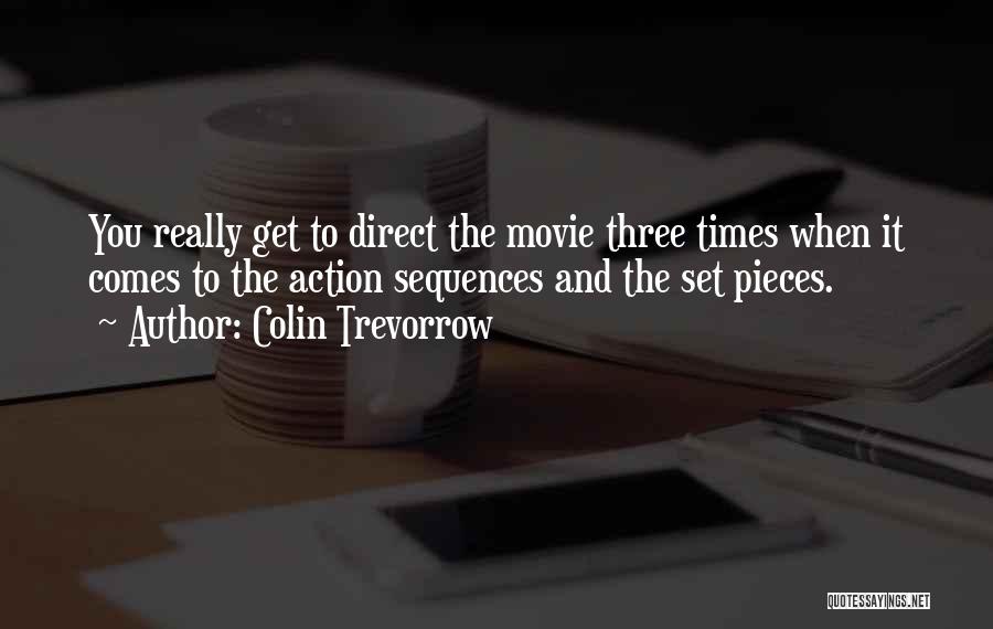 Colin Trevorrow Quotes: You Really Get To Direct The Movie Three Times When It Comes To The Action Sequences And The Set Pieces.