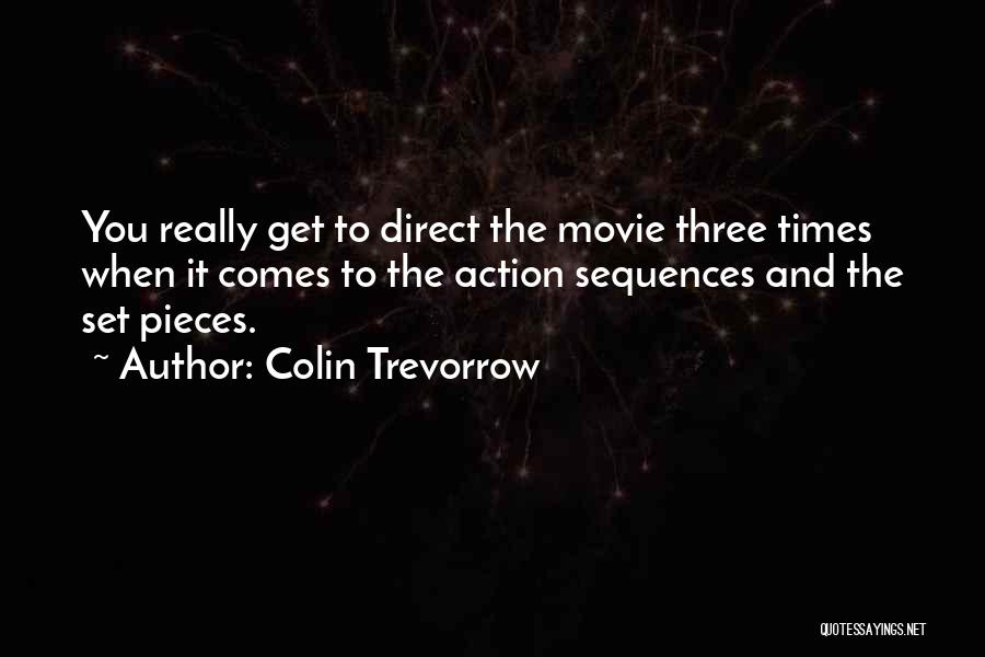 Colin Trevorrow Quotes: You Really Get To Direct The Movie Three Times When It Comes To The Action Sequences And The Set Pieces.