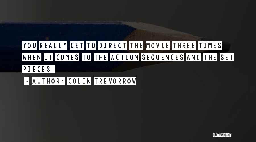 Colin Trevorrow Quotes: You Really Get To Direct The Movie Three Times When It Comes To The Action Sequences And The Set Pieces.