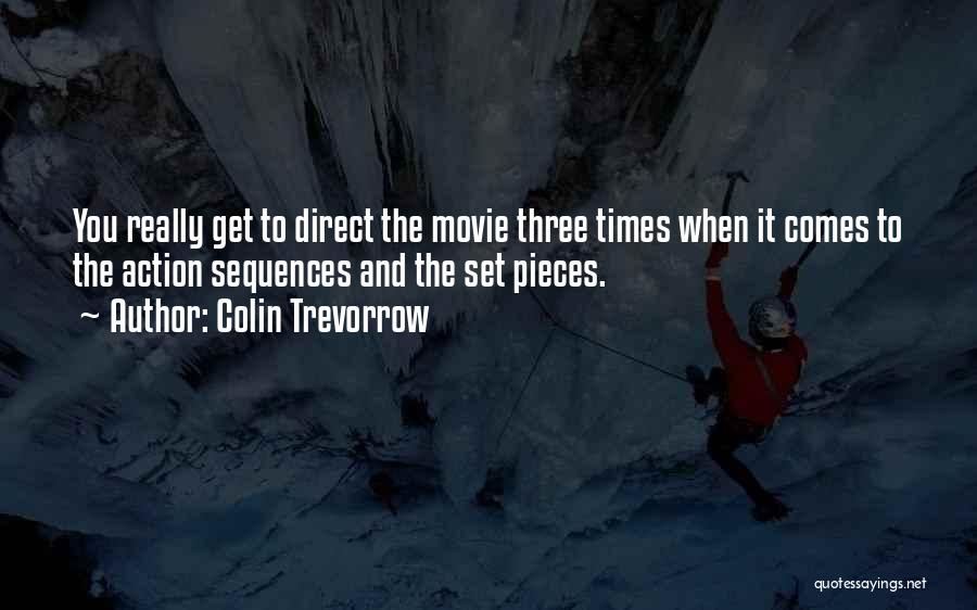 Colin Trevorrow Quotes: You Really Get To Direct The Movie Three Times When It Comes To The Action Sequences And The Set Pieces.
