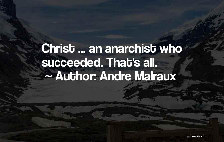 Andre Malraux Quotes: Christ ... An Anarchist Who Succeeded. That's All.