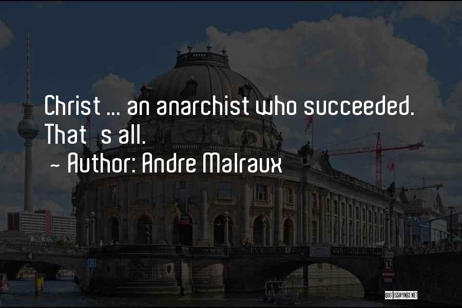 Andre Malraux Quotes: Christ ... An Anarchist Who Succeeded. That's All.