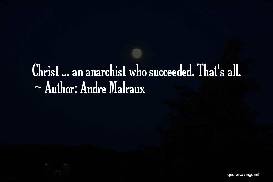 Andre Malraux Quotes: Christ ... An Anarchist Who Succeeded. That's All.