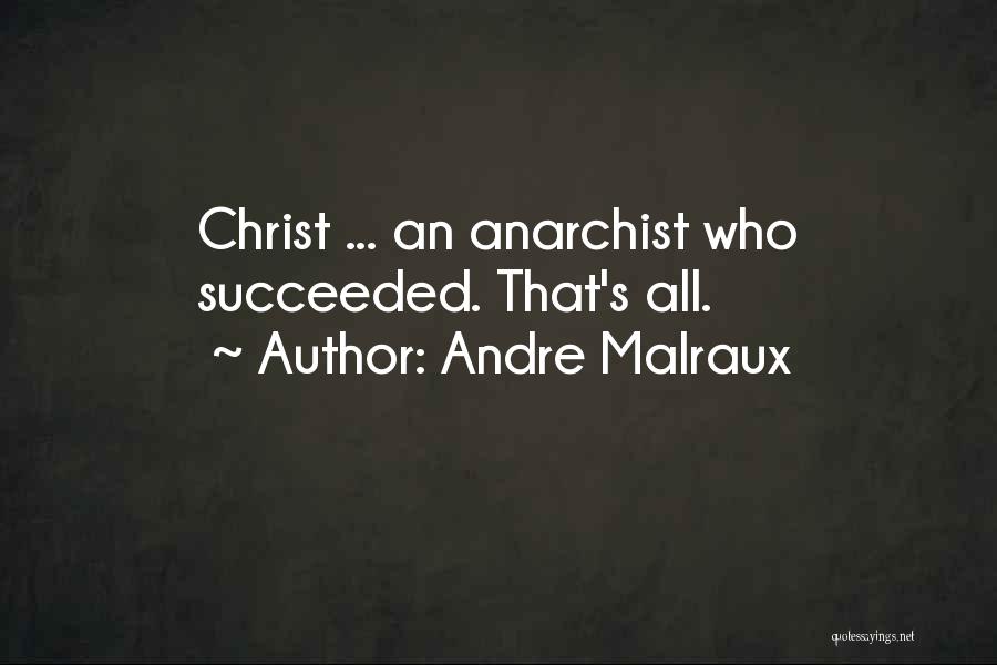 Andre Malraux Quotes: Christ ... An Anarchist Who Succeeded. That's All.