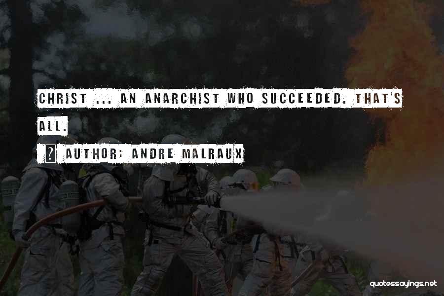 Andre Malraux Quotes: Christ ... An Anarchist Who Succeeded. That's All.