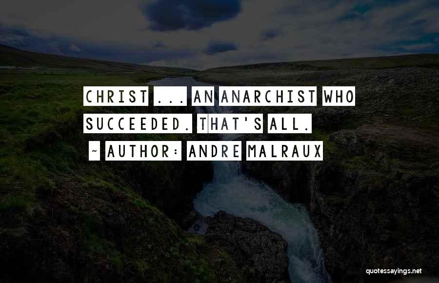 Andre Malraux Quotes: Christ ... An Anarchist Who Succeeded. That's All.