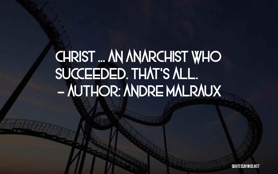 Andre Malraux Quotes: Christ ... An Anarchist Who Succeeded. That's All.