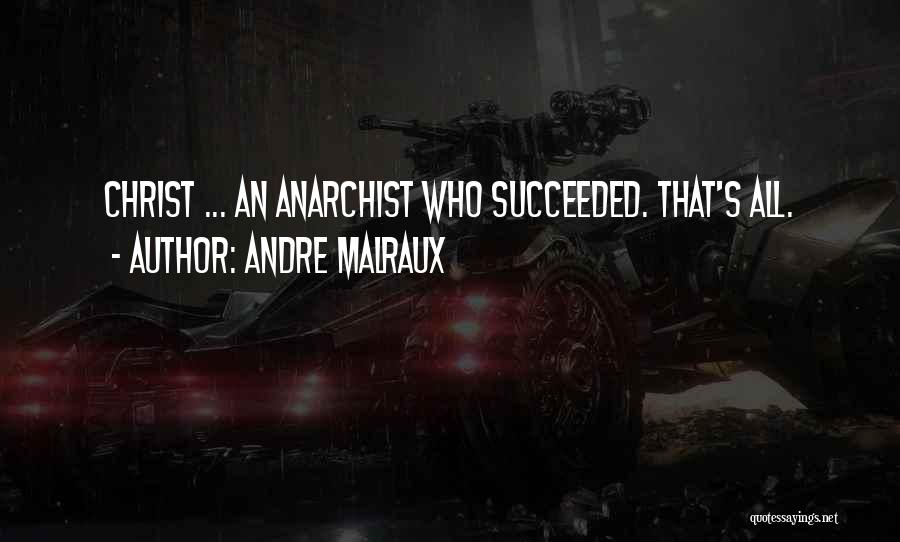 Andre Malraux Quotes: Christ ... An Anarchist Who Succeeded. That's All.