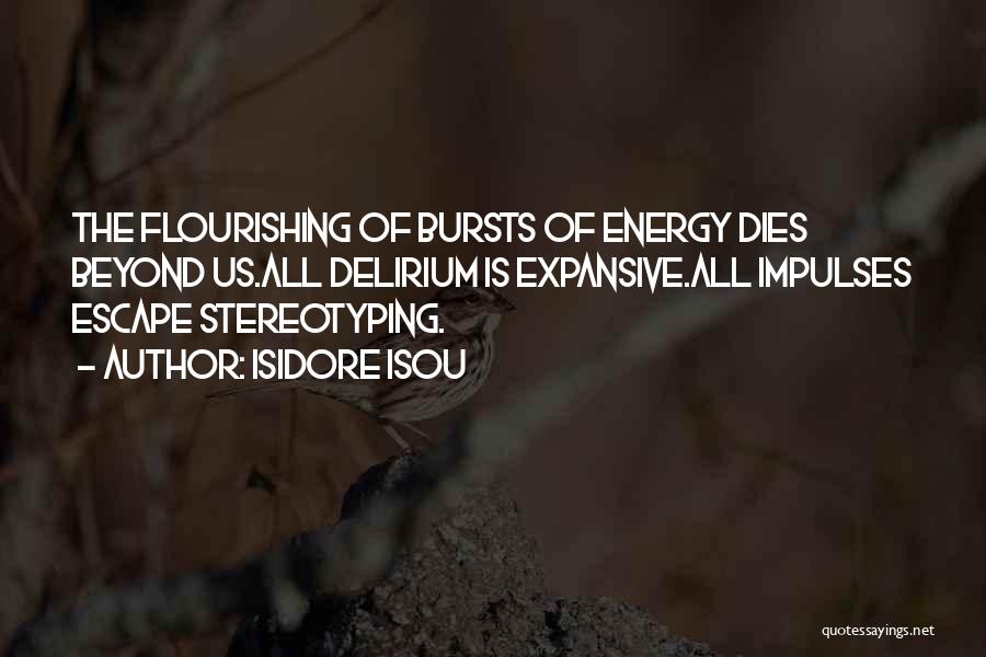 Isidore Isou Quotes: The Flourishing Of Bursts Of Energy Dies Beyond Us.all Delirium Is Expansive.all Impulses Escape Stereotyping.
