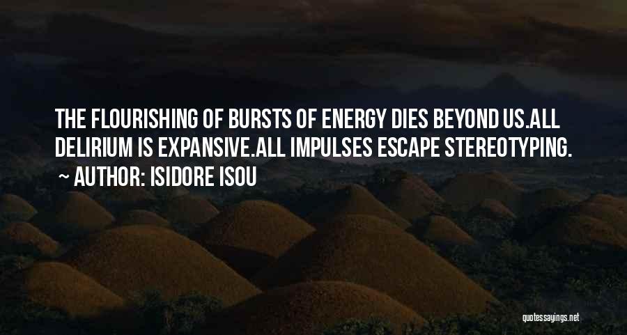 Isidore Isou Quotes: The Flourishing Of Bursts Of Energy Dies Beyond Us.all Delirium Is Expansive.all Impulses Escape Stereotyping.