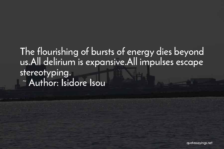 Isidore Isou Quotes: The Flourishing Of Bursts Of Energy Dies Beyond Us.all Delirium Is Expansive.all Impulses Escape Stereotyping.