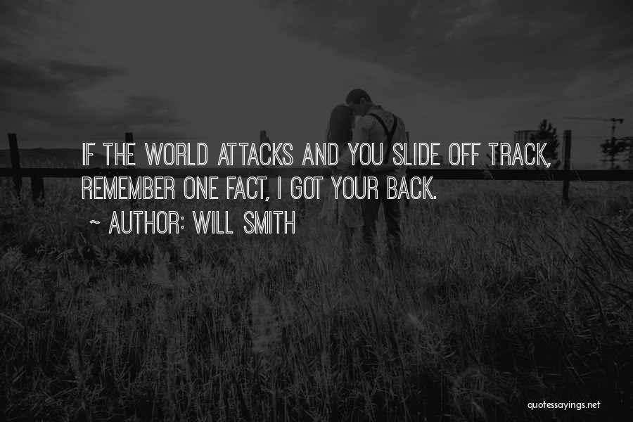 Will Smith Quotes: If The World Attacks And You Slide Off Track, Remember One Fact, I Got Your Back.