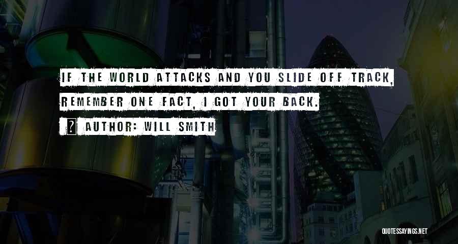 Will Smith Quotes: If The World Attacks And You Slide Off Track, Remember One Fact, I Got Your Back.